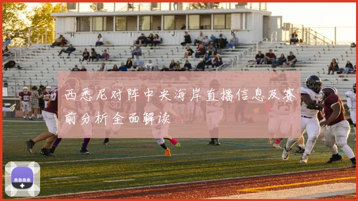 西悉尼对阵中央海岸直播信息及赛前分析全面解读