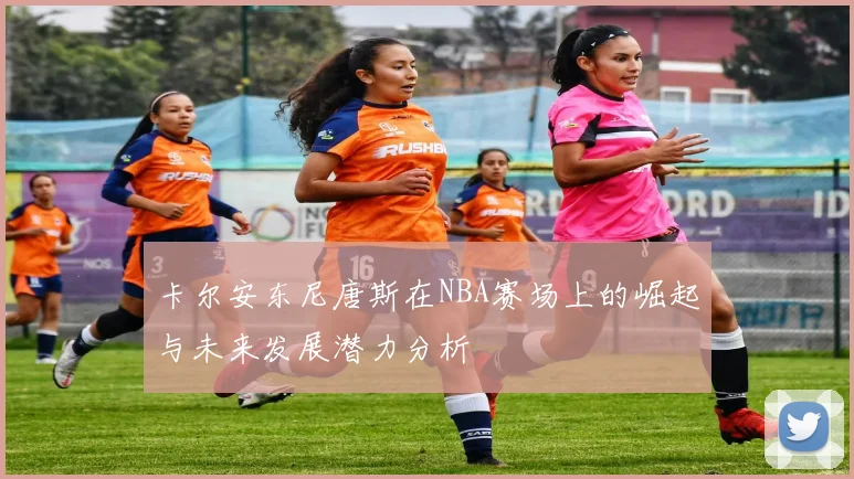 卡尔安东尼唐斯在NBA赛场上的崛起与未来发展潜力分析