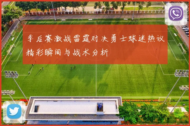 季后赛激战雷霆对决勇士球迷热议精彩瞬间与战术分析